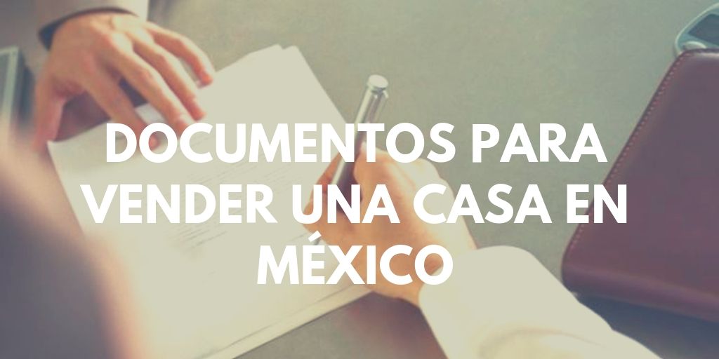 Documentos para vender una casa en México